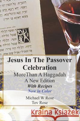Jesus in The Passover Celebration More Than A Haggadah: A New Version with Passover Recipes 'Now in Color' Tov Rose Michelle Rose Linda Rose 9781096141686 Independently Published