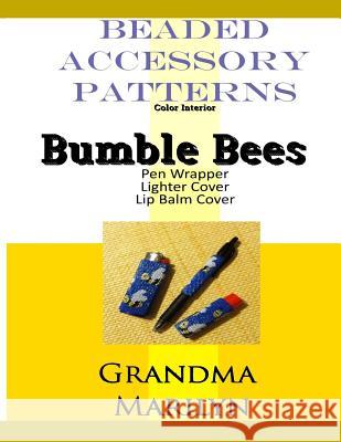 Beaded Accessory Patterns: Bumble Bees Pen Wrap, Lip Balm Cover, and Lighter Cover Gilded Penguin Grandma Marilyn 9781096144809