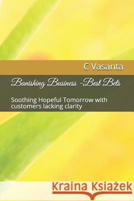 Banishing Business -Best Bets: Soothing Hopeful Tomorrow with customers lacking clarity R. Alka C. Rajgopalachary C. Vasanta 9781096148227