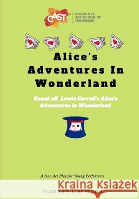 Alice's Adventures In Wonderland: A One Act Play for Young Performers Hannah Carmona 9781096148883 Independently Published