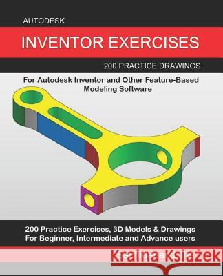 Autodesk Inventor Exercises: 200 Practice Drawings For Autodesk Inventor and Other Feature-Based Modeling Software Sachidanand Jha 9781096152392 Independently Published
