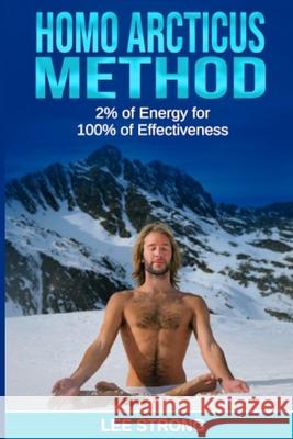 Homo Arcticus Method: 2% of Energy for 100% of Effectiveness Lee Strong 9781096179993 Independently Published