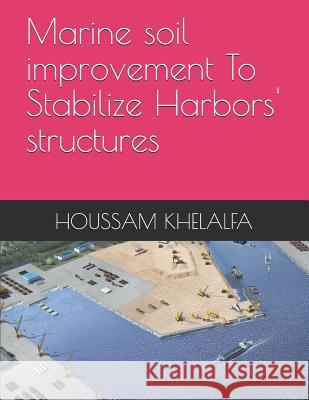 Marine soil improvement To Stabilize Harbors' structures Houssam Khelalfa 9781096182191 Independently Published