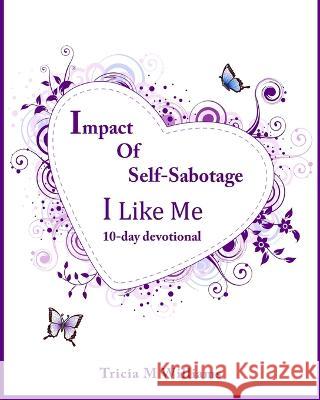 Impact of Self-Sabotage: I Like Me Tricia M Williams 9781096190769 Independently Published