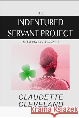 The Indentured Servant Project Claudette Cleveland 9781096193586 Independently Published