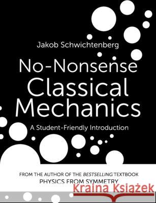 No-Nonsense Classical Mechanics: A Student-Friendly Introduction Jakob Schwichtenberg 9781096195382 Independently Published