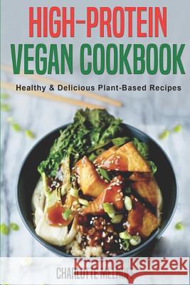 High-Protein Vegan Cookbook - Healthy & Delicious Plant Based Recipes Charlotte Melhoff 9781096207542