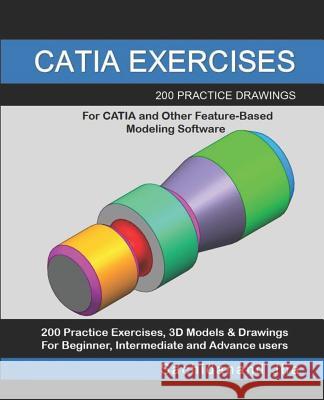 Catia Exercises: 200 Practice Drawings For CATIA and Other Feature-Based Modeling Software Sachidanand Jha 9781096210412 Independently Published