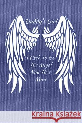 Daddy's Girl I Used To Be His Angel Now He's Mine: My Personal Diary of Memories I Will Cherish Forever Daddy's Little Girl 9781096210436