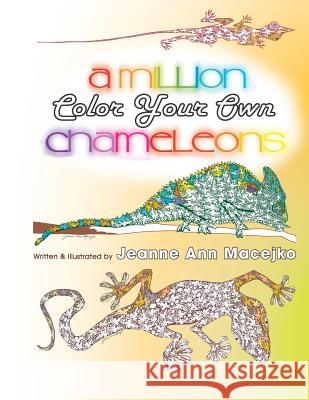 A Million Chameleons: Color Your Own Jeanne Ann Macejko Jeanne Ann Macejko 9781096211846 Independently Published