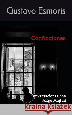 Conficciones: Conversaciones con Jorge Majfud Jorge Majfud Gustavo Esmoris 9781096212270 Independently Published