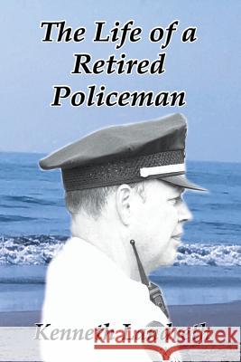 The Life of a Retired Policeman Kenneth Landreth 9781096215004 Independently Published