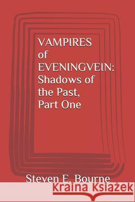 VAMPIRES of EVENINGVEIN: Shadows of the Past, Part One Steven E. Bourne 9781096215585 Independently Published