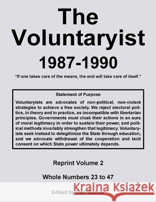 The Voluntaryist - 1987-1990: Reprint Volume 2, Whole Numbers 23 to 47 Carl Watner 9781096222866