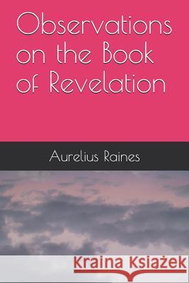 Observations on the Book of Revelation Aurelius Raines 9781096224891