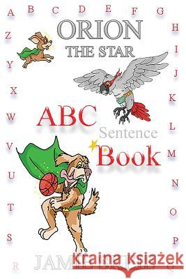 Orion the Star: ABC Sentence Book Jamie Skeie 9781096231455 Independently Published
