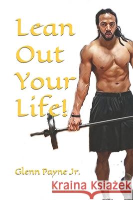 Lean Out Your Life! Glenn Payn 9781096242116 Independently Published