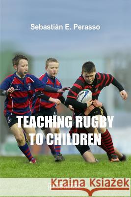 Teaching Rugby to Children Sebastian E. Perasso 9781096255352 Independently Published