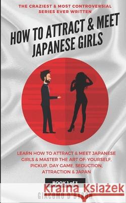 How to Attract and Meet Japanese Girls Giacomo D'Byron 9781096259480 Independently Published