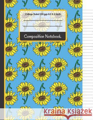 Composition Notebook: Cute Blue, Green and Yellow Sunflower College Ruled Notebook for Girls, Kids, School, Students and Teachers Creative School Co 9781096261872 