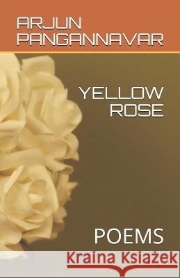 Yellow Rose: Poems Phd Arjun Yallappa Pangannava 9781096273707 Independently Published