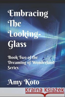 Embracing the Looking-Glass Amy Koto 9781096292791 Independently Published
