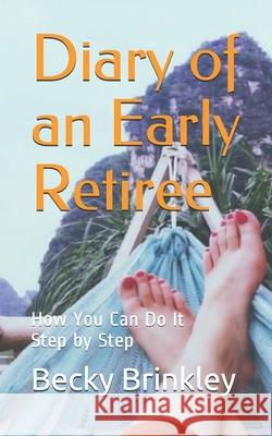 Diary of an Early Retiree: How You Can Do It Step by Step Becky Brinkley 9781096292814