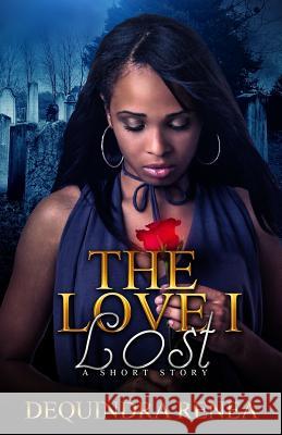 The Love I Lost: A Short Story Dequindra Renea 9781096294368 Independently Published