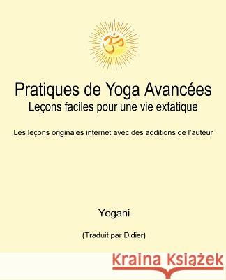 Pratiques de Yoga Avancées - Leçons faciles pour une vie extatique: Volume 1 Yogani 9781096298328