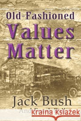 Old-Fashioned Values Matter Frank Ball Jack Bush 9781096300014