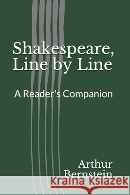 Shakespeare, Line by Line: A Reader's Companion Arthur J. Bernstein 9781096303848 Independently Published