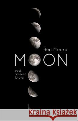 Moon: Past, Present and Future Ben Moore 9781096309338 Independently Published