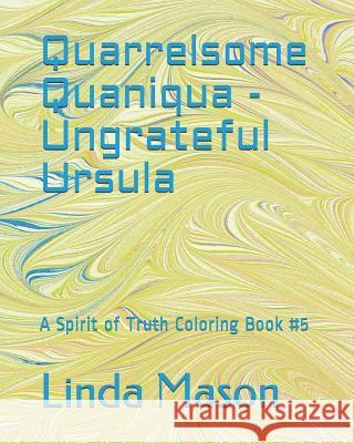 Quarrelsome Quaniqua - Ungrateful Ursula: A Spirit of Truth Coloring Book #5 Jessica Mulles Linda C. Mason 9781096310624 Independently Published