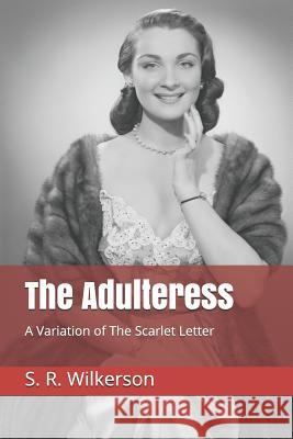 The Adulteress: A Variation of The Scarlet Letter S. R. Wilkerson 9781096315766 Independently Published