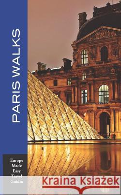 Paris Walks: Walking Tours of Neighborhoods and Major Sights of Paris (Europe Made Easy Travel Guides) Andy Herbach 9781096326373 Independently Published