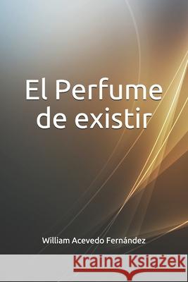 El Perfume De Existir William Aceved 9781096326694 Independently Published