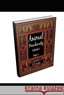 Animal Peculiarity: Animal Peculiarity volume 4 part 1 Terence Paul Just 9781096375678 Independently Published