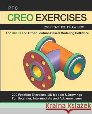 Ptc Creo Exercises: 200 Practice Drawings For CREO and Other Feature-Based Modeling Software Sachidanand Jha 9781096378297 Independently Published