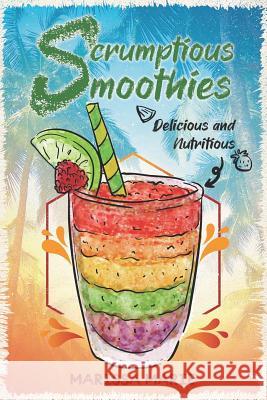 Scrumptious Smoothies: Delicious and Nutritious Marissa Marie 9781096379843 Independently Published