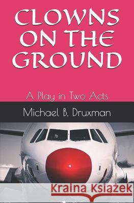 Clowns on the Ground: A Play in Two Acts Michael B. Druxman 9781096381488 Independently Published