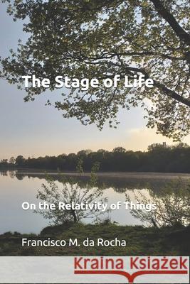 The Stage of Life: On The Relativity of Things Francisco D 9781096390541