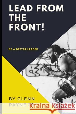 Lead from the Front! Glenn Payn 9781096392781 Independently Published