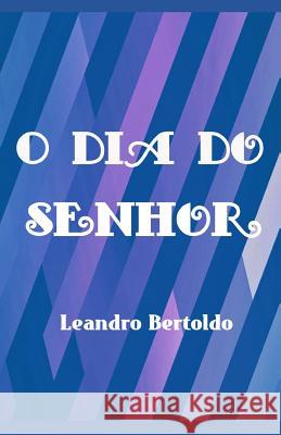 O Dia do Senhor Leandro Bertoldo 9781096399582 Independently Published