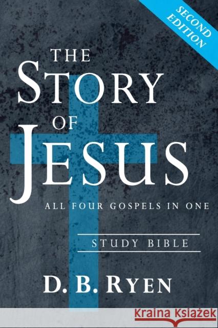 The Story of Jesus: All Four Gospels In One (Study Bible) D B Ryen 9781096406501 Independently Published