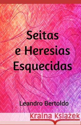 Seitas e Heresias Esquecidas Leandro Bertoldo 9781096411390 Independently Published