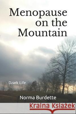 Menopause on the Mountain: Ozark Life Norma Burdette 9781096413172 Independently Published