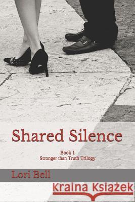 Shared Silence: Book 1 Stronger than Truth Trilogy Lori Bell 9781096423461 Independently Published