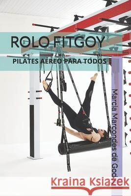 Pilates Para Todos Rolo Fitgoy: Rolo Fitgoy Flavio Pereira de Alencar, Marcia Marcondes de Godoy 9781096423584