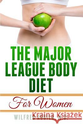Major League Body Diet For Women: Nine Weeks to a Healthier Body Wilfred Aguil 9781096423614 Independently Published