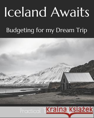 Iceland Awaits: Budgeting for my Dream Trip Practical Travel Books 9781096426325 Independently Published